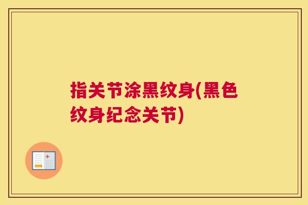 指关节涂黑纹身(黑色纹身纪念关节) 指关节涂黑纹身(黑色纹身纪念关节)