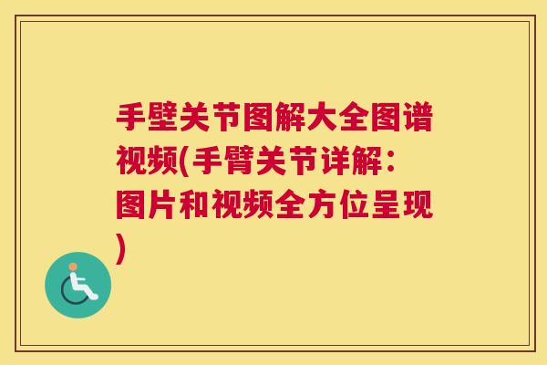 手壁关节图解大全图谱视频(手臂关节详解:图片和视频全方位呈现)