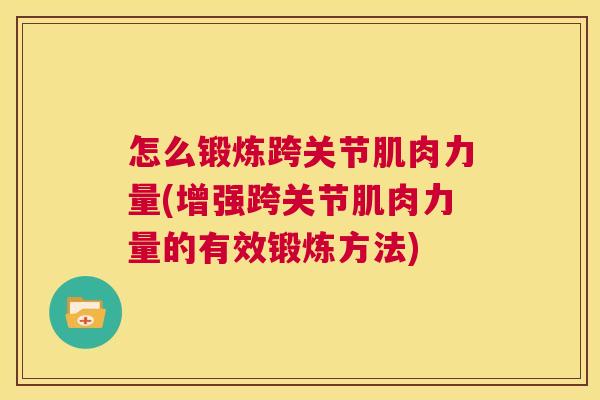 怎么锻炼跨关节肌肉力量(增强跨关节肌肉力量的有效锻炼方法)
