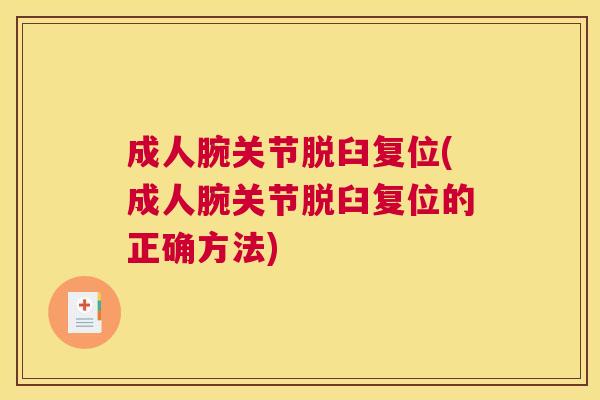 成人腕关节脱臼复位(成人腕关节脱臼复位的正确方法)