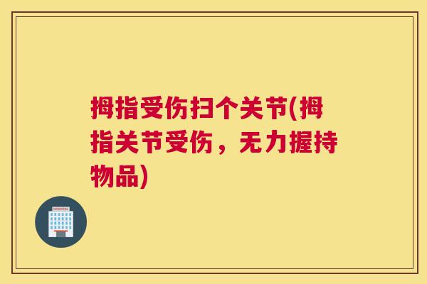 拇指受伤扫个关节(拇指关节受伤,无力握持物品) 拇指受伤扫个关节(拇指关节受伤,无力握持物品)