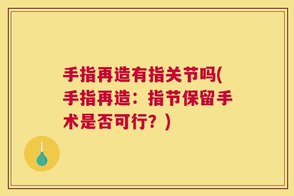 手指再造有指关节吗(手指再造:指节保留手术是否可行?)