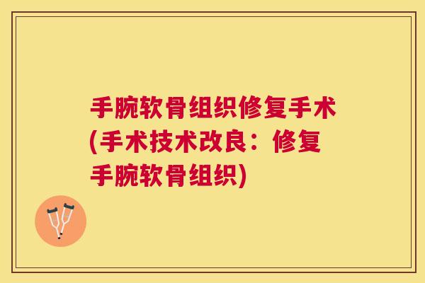 手腕软骨组织修复手术(手术技术改良：修复手腕软骨组织)