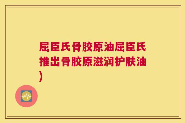 屈臣氏骨胶原油屈臣氏推出骨胶原滋润护肤油)