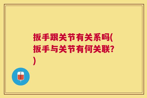 扳手跟关节有关系吗(扳手与关节有何关联？)