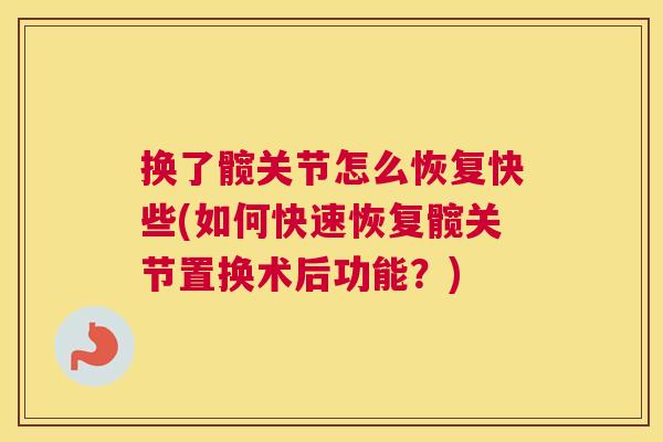 换了髋关节怎么恢复快些(如何快速恢复髋关节置换术后功能?)