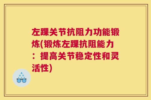 左踝关节抗阻力功能锻炼(锻炼左踝抗阻能力:提高关节稳定性和灵活性)