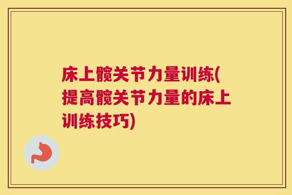 床上髋关节力量训练(提高髋关节力量的床上训练技巧)
