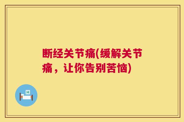 断经关节痛(缓解关节痛,让你告别苦恼)