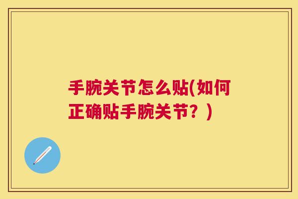 手腕关节怎么贴(如何正确贴手腕关节?)