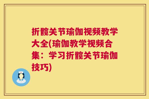折髋关节瑜伽视频教学大全(瑜伽教学视频合集:学习折髋关节瑜伽技巧)