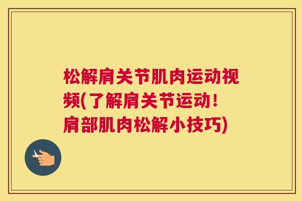 松解肩关节肌肉运动视频(了解肩关节运动！肩部肌肉松解小技巧)