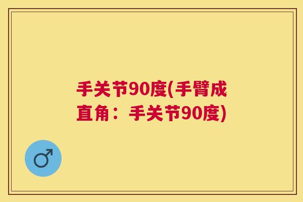 手关节90度(手臂成直角:手关节90度)