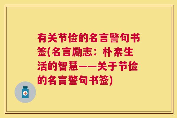 有关节俭的名言警句书签(名言励志:朴素生活的智慧——关于节俭的名言警句书签) 有关节俭的名言警句书签(名言励志:朴素生活的智慧——关于节俭的名言警句书签)