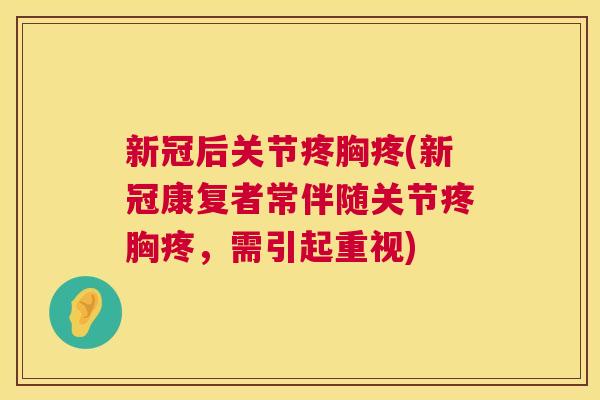 新冠后关节疼胸疼(新冠康复者常伴随关节疼胸疼,需引起重视)