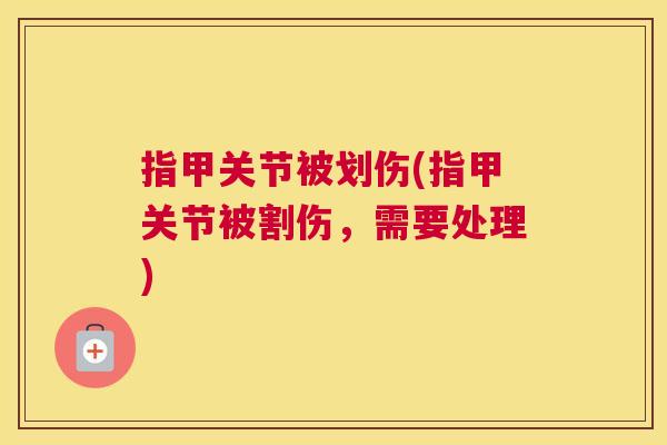 指甲关节被划伤(指甲关节被割伤,需要处理)
