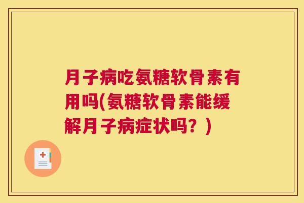 月子病吃氨糖软骨素有用吗(氨糖软骨素能缓解月子病症状吗？)