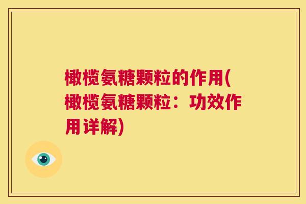 橄榄氨糖颗粒的作用(橄榄氨糖颗粒:功效作用详解)