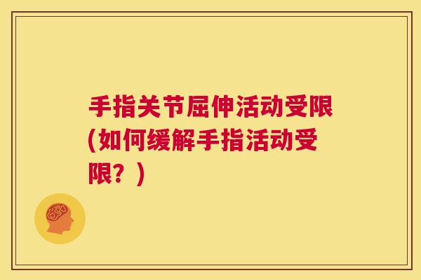 手指关节屈伸活动受限(如何缓解手指活动受限?)