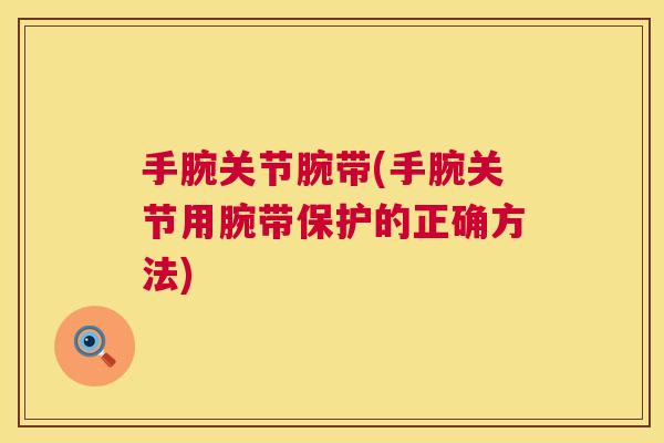 手腕关节腕带(手腕关节用腕带保护的正确方法)