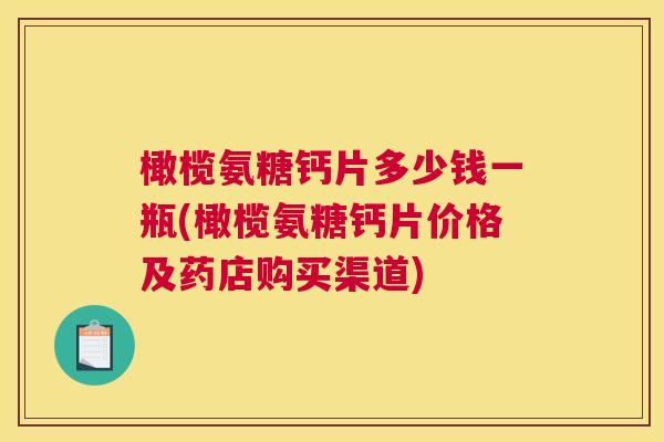橄榄氨糖钙片多少钱一瓶(橄榄氨糖钙片价格及药店购买渠道)
