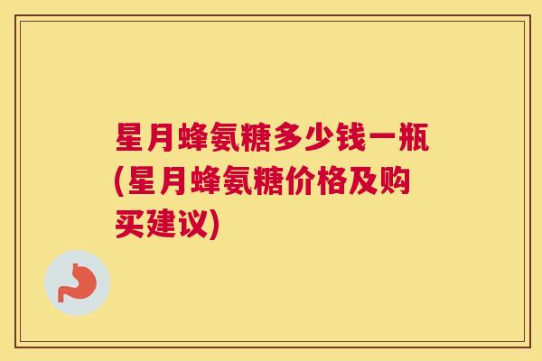 星月蜂氨糖多少钱一瓶(星月蜂氨糖价格及购买建议)