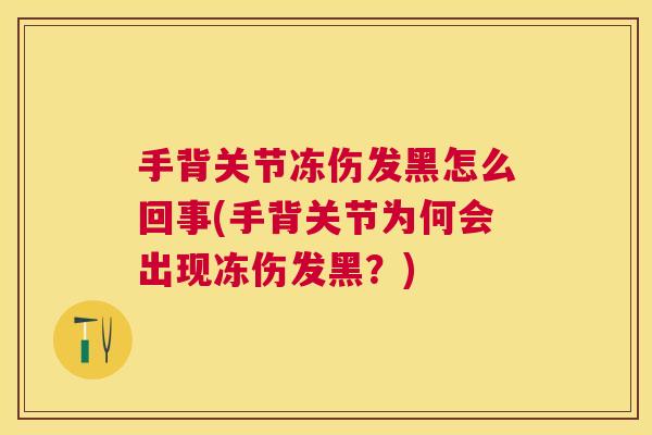 手背关节冻伤发黑怎么回事(手背关节为何会出现冻伤发黑？)