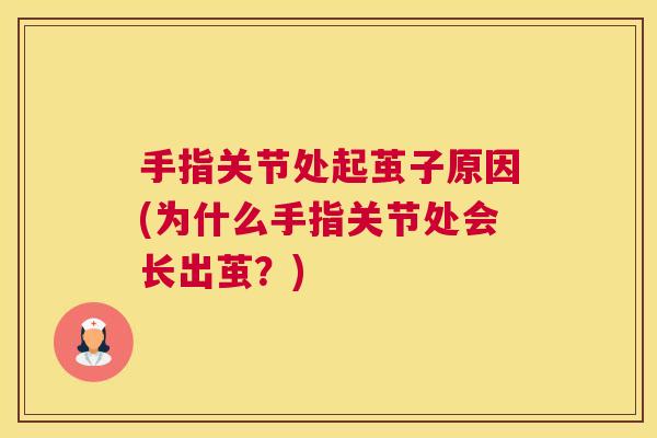 手指关节处起茧子原因(为什么手指关节处会长出茧？)