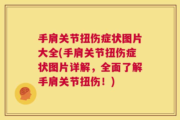 手肩关节扭伤症状图片大全(手肩关节扭伤症状图片详解，全面了解手肩关节扭伤！)