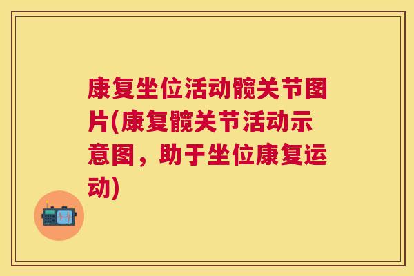 康复坐位活动髋关节图片(康复髋关节活动示意图,助于坐位康复运动)