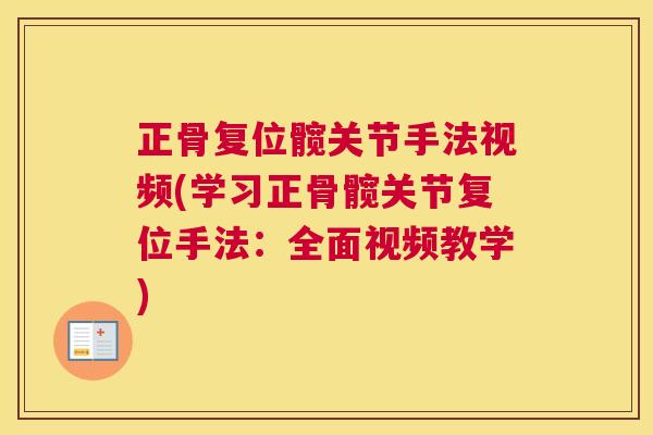 正骨复位髋关节手法视频(学习正骨髋关节复位手法：全面视频教学)