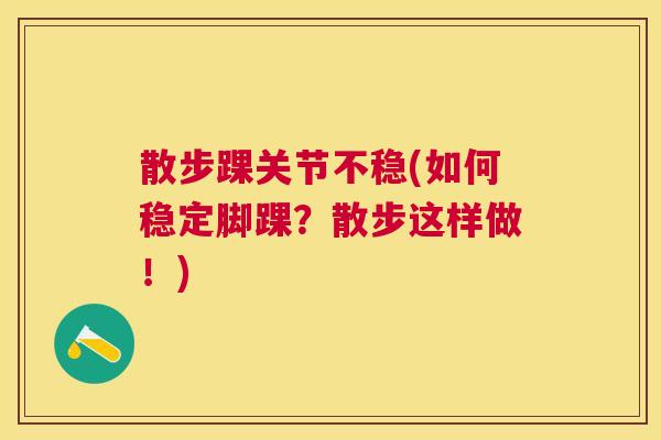 散步踝关节不稳(如何稳定脚踝？散步这样做！)