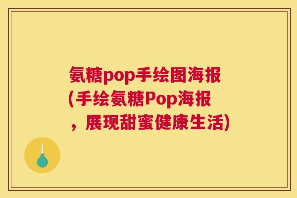 氨糖pop手绘图海报(手绘氨糖Pop海报,展现甜蜜健康生活)