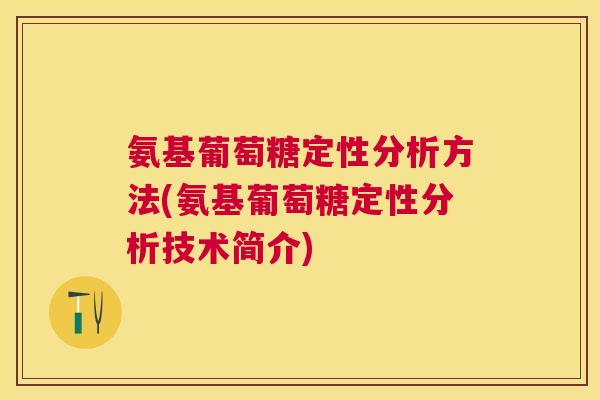 氨基葡萄糖定性分析方法(氨基葡萄糖定性分析技术简介)