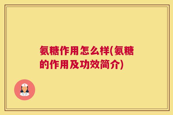 氨糖作用怎么样(氨糖的作用及功效简介)