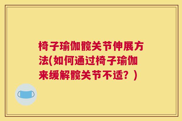 椅子瑜伽髋关节伸展方法(如何通过椅子瑜伽来缓解髋关节不适?)