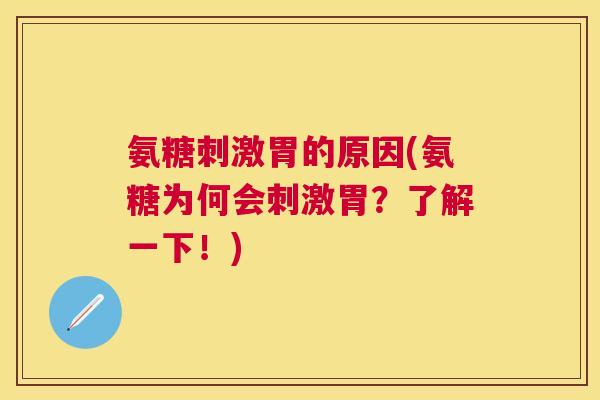 氨糖刺激胃的原因(氨糖为何会刺激胃?了解一下!)