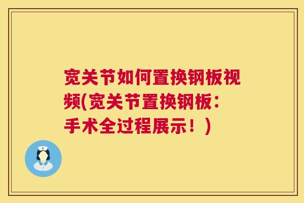 宽关节如何置换钢板视频(宽关节置换钢板:手术全过程展示!)