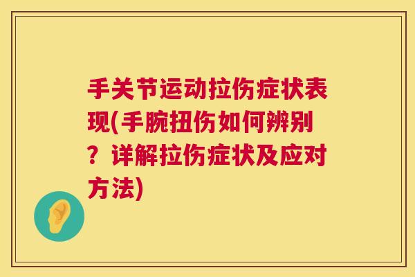 手关节运动拉伤症状表现(手腕扭伤如何辨别?详解拉伤症状及应对方法)