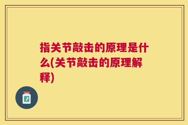 指关节敲击的原理是什么(关节敲击的原理解释)