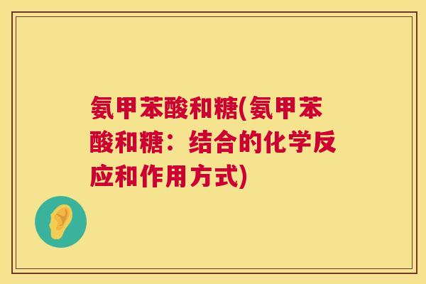 氨甲苯酸和糖(氨甲苯酸和糖：结合的化学反应和作用方式)