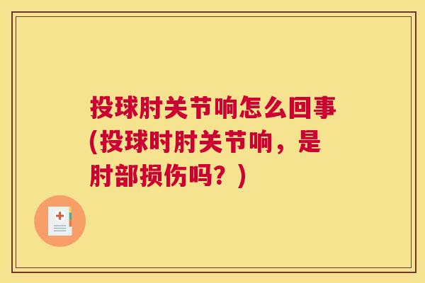 投球肘关节响怎么回事(投球时肘关节响,是肘部损伤吗?)