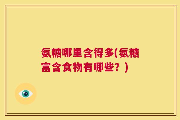 氨糖哪里含得多(氨糖富含食物有哪些?)