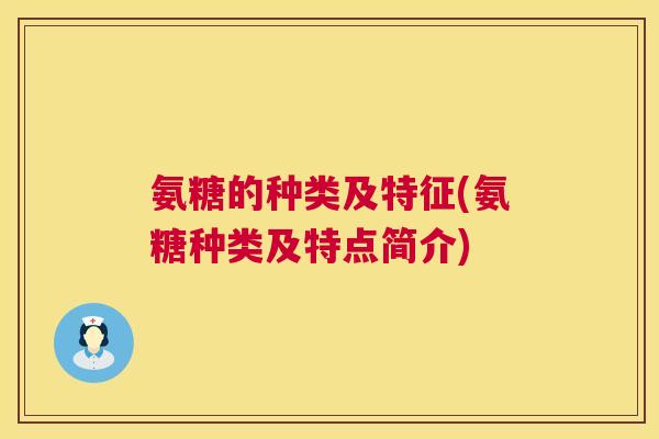 氨糖的种类及特征(氨糖种类及特点简介)
