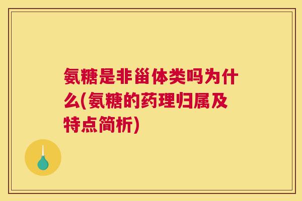 氨糖是非甾体类吗为什么(氨糖的药理归属及特点简析)