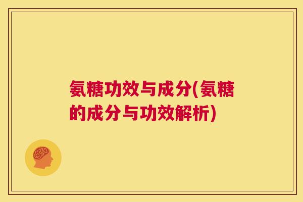 氨糖功效与成分(氨糖的成分与功效解析)
