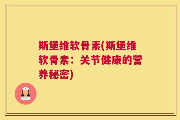 斯堡维软骨素(斯堡维软骨素:关节健康的营养秘密)
