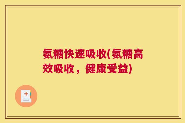 氨糖快速吸收(氨糖高效吸收,健康受益)