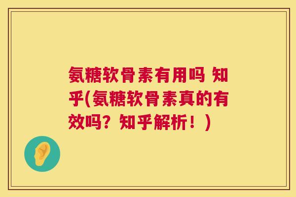 氨糖软骨素有用吗 知乎(氨糖软骨素真的有效吗?知乎解析!) 氨糖软骨素有用吗 知乎(氨糖软骨素真的有效吗?知乎解析!)