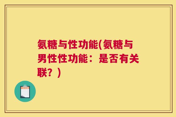 氨糖与性功能(氨糖与男性性功能:是否有关联?)